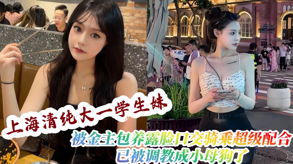 上海清纯大一学生妹被金主包养露脸跟金主做爱口交骑乘超级配合，已被调教成小母狗了！